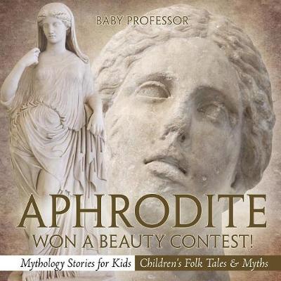 Book cover for Aphrodite Won a Beauty Contest! - Mythology Stories for Kids Children's Folk Tales & Myths