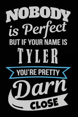 Book cover for Nobody Is Perfect But If Your Name Is Tyler You're Pretty Darn Close