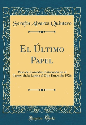 Book cover for El Último Papel: Paso de Comedia; Estrenado en el Teatro de la Latina el 8 de Enero de 1926 (Classic Reprint)