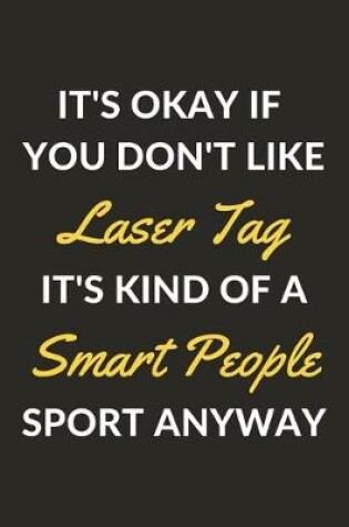 Cover of It's Okay If You Don't Like Laser Tag It's Kind Of A Smart People Sport Anyway