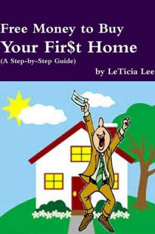 Cover of Free Money to Buy Your Fir$t Home