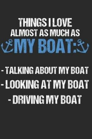 Cover of Things I Love Almost As Much As My Boat Talking About My Boat Looking At My Boat Driving My Boat