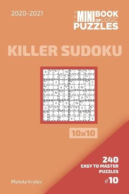 Book cover for The Mini Book Of Logic Puzzles 2020-2021. Killer Sudoku 10x10 - 240 Easy To Master Puzzles. #10