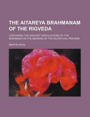 Book cover for The Aitareya Brahmanam of the Rigveda; Containing the Earliest Speculations of the Brahmans on the Meaning of the Sacrificial Prayers