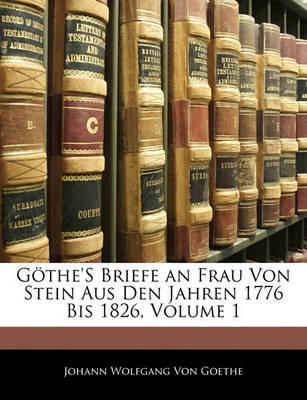 Book cover for Gothe's Briefe an Frau Von Stein Aus Den Jahren 1776 Bis 1826. Erster Band