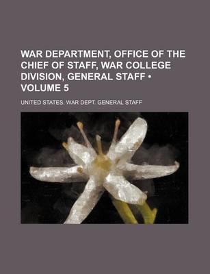 Book cover for War Department, Office of the Chief of Staff, War College Division, General Staff (Volume 5)