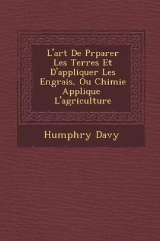 Cover of L'Art de PR Parer Les Terres Et D'Appliquer Les Engrais, Ou Chimie Appliqu E L'Agriculture