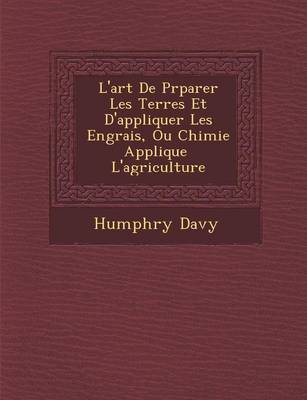 Book cover for L'Art de PR Parer Les Terres Et D'Appliquer Les Engrais, Ou Chimie Appliqu E L'Agriculture