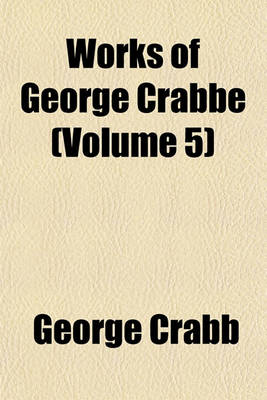 Book cover for Works of George Crabbe (Volume 5)
