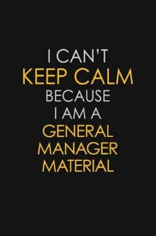 Cover of I Can't Keep Calm Because I Am A General Manager Material