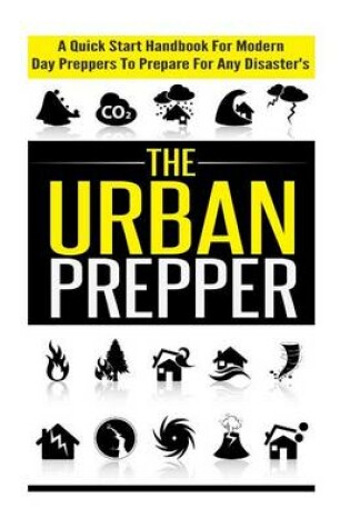 Cover of The Urban Prepper - A Quick Start Handbook for Modern Day Preppers to Prepare for Any Disasters