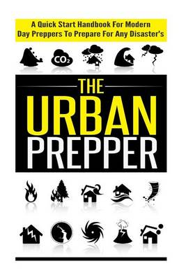 Cover of The Urban Prepper - A Quick Start Handbook for Modern Day Preppers to Prepare for Any Disasters