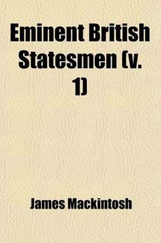 Cover of Eminent British Statesmen (Volume 1); Sir Thomas More [By Sir J. Mackintosh] Cardinal Wolsey. Archbishop Cranmer. William Cecil, Lord Burleigh [By J. MacDiarmid