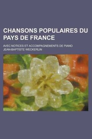 Cover of Chansons Populaires Du Pays de France; Avec Notices Et Accompagnements de Piano