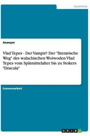 Cover of Vlad Tepes - Der Vampir? Der literarische Weg des walachischen Woiwoden Vlad Tepes vom Spatmittelalter bis zu Stokers Dracula