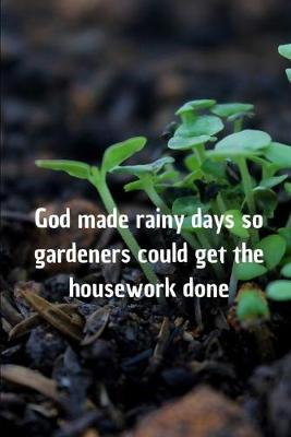 Book cover for God made rainy days so gardeners could get the housework done