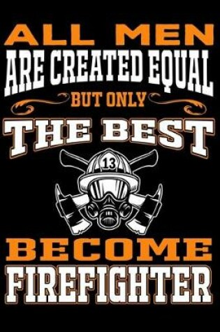 Cover of All men are created equal But Only The Best Become Firefighter