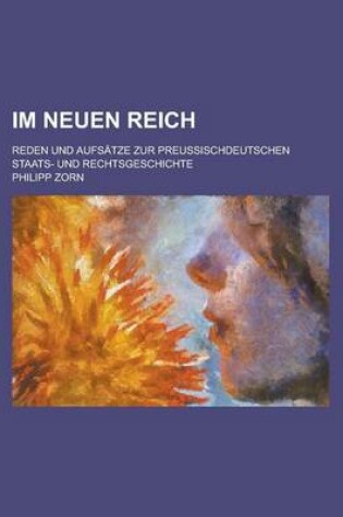 Cover of Im Neuen Reich; Reden Und Aufsatze Zur Preussischdeutschen Staats- Und Rechtsgeschichte