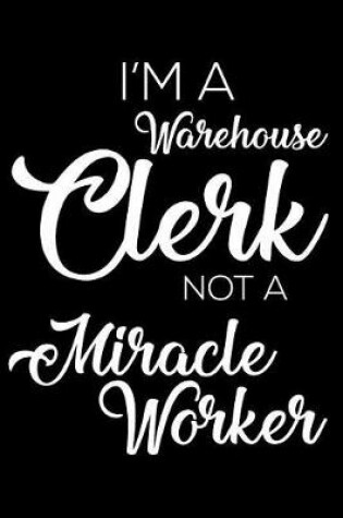 Cover of I'm a Warehouse Clerk Not a Miracle Worker