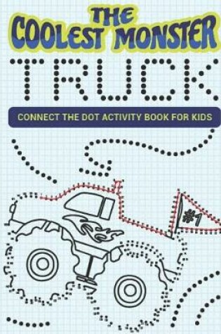 Cover of The Coolest Monster Truck Connect The Dot Activity Book For Kids