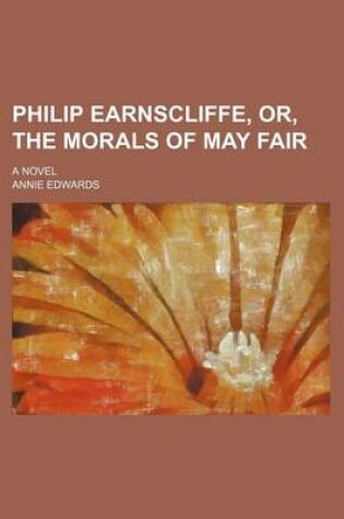 Cover of Philip Earnscliffe, Or, the Morals of May Fair; A Novel