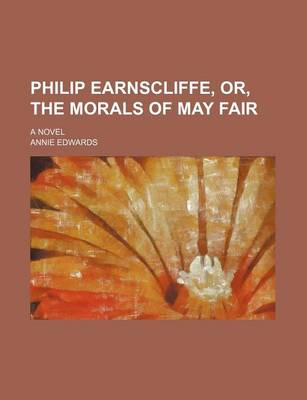 Book cover for Philip Earnscliffe, Or, the Morals of May Fair; A Novel