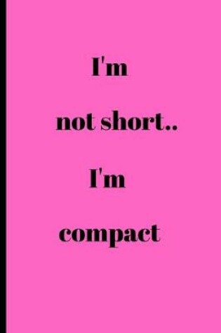 Cover of I'm not short..I'm compact