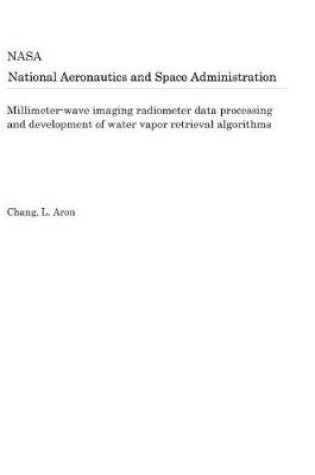 Cover of Millimeter-Wave Imaging Radiometer Data Processing and Development of Water Vapor Retrieval Algorithms