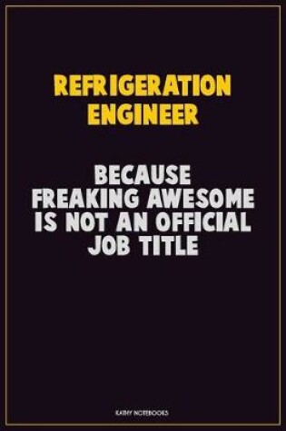 Cover of Refrigeration Engineer, Because Freaking Awesome Is Not An Official Job Title