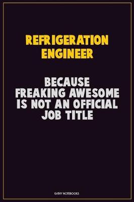 Book cover for Refrigeration Engineer, Because Freaking Awesome Is Not An Official Job Title