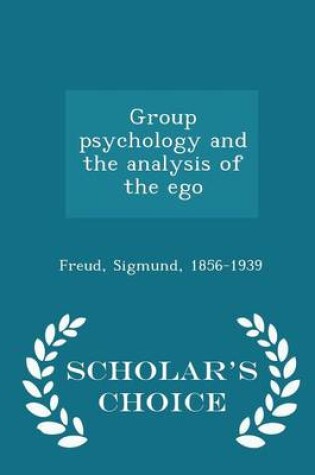 Cover of Group Psychology and the Analysis of the Ego - Scholar's Choice Edition