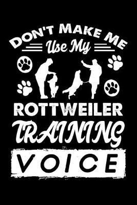 Book cover for Don't Make Me Use My Rottweiler Training Voice