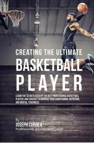 Cover of Creating the Ultimate Basketball Player