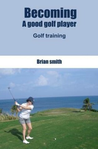Cover of Becoming a Good Golf Player