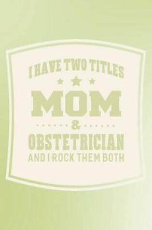 Cover of I Have Two Titles Mom & Obstetrician And I Rock Them Both