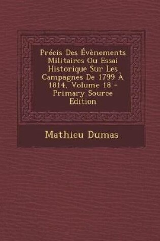 Cover of Precis Des Evenements Militaires Ou Essai Historique Sur Les Campagnes de 1799 a 1814, Volume 18