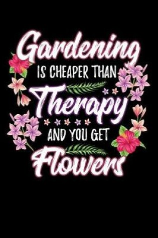 Cover of Gardening is Cheaper Than Therapy And You Get Flowers