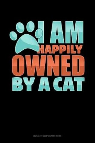 Cover of I Am Happily Owned By A Cat