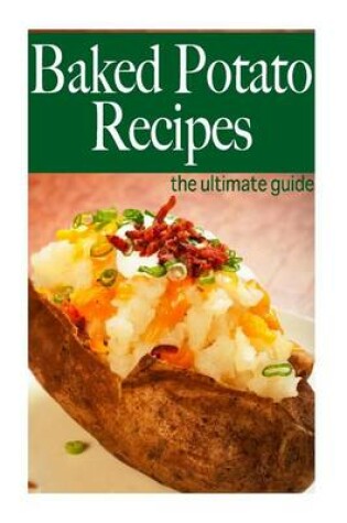 Cover of Baked Potato Recipes - The Ultimate Guide