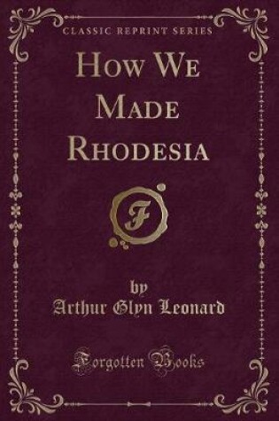 Cover of How We Made Rhodesia (Classic Reprint)