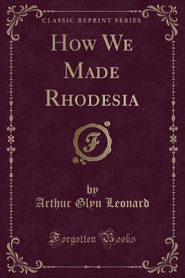 Book cover for How We Made Rhodesia (Classic Reprint)