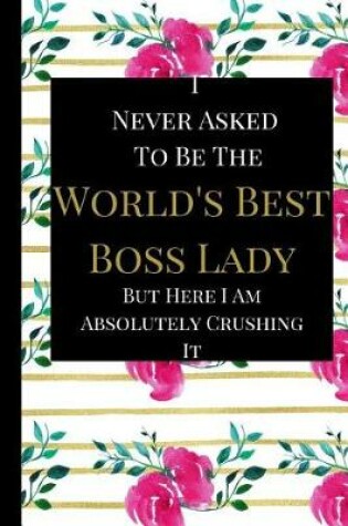 Cover of I Never Asked To Be The World's Best Boss Lady