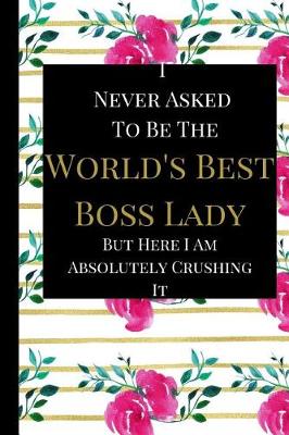 Book cover for I Never Asked To Be The World's Best Boss Lady