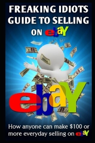 Cover of Freaking Idiots Guide To Selling On eBay