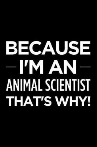 Cover of Because I'm an Animal Scientist That's Why