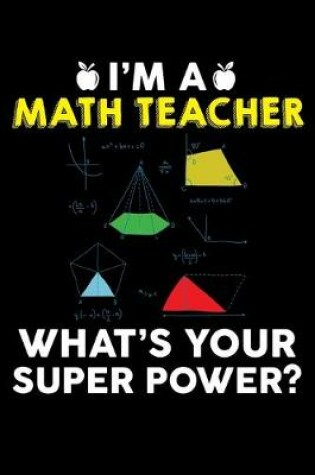 Cover of I'm A Math Teacher What's Your Super Power?