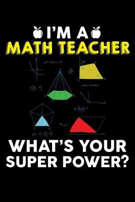 Book cover for I'm A Math Teacher What's Your Super Power?
