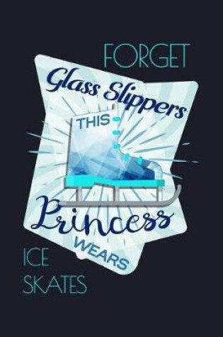 Cover of Forget Glass Slippers This Princess Wears Ice Skates