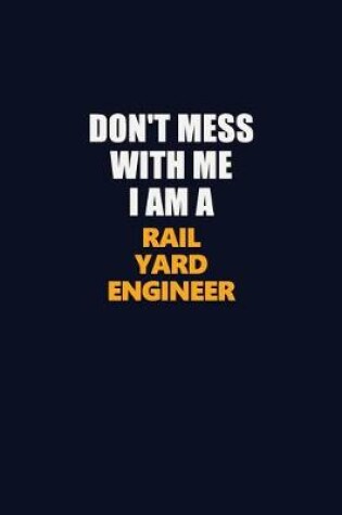 Cover of Don't Mess With Me I Am A Rail Yard Engineer