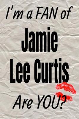 Book cover for I'm a Fan of Jamie Lee Curtis Are You? Creative Writing Lined Journal